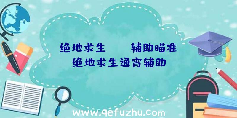 「绝地求生xbox辅助瞄准」|绝地求生通宵辅助